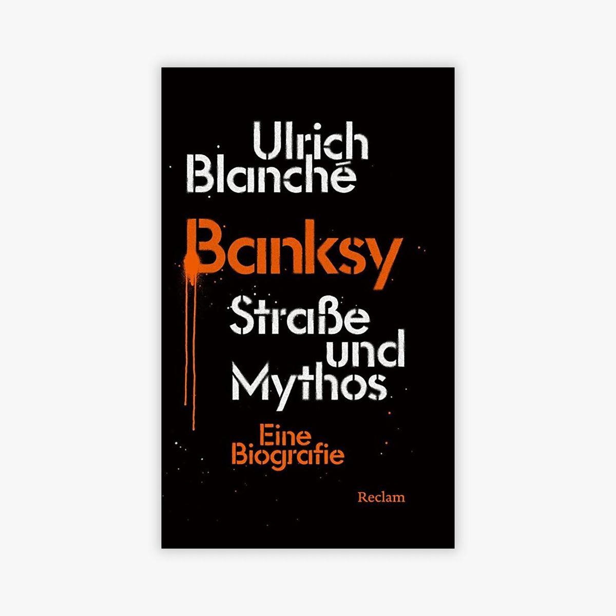 Ulrich Blanché – Banksy: Straße und Mythos. Eine Biografie - Die erste kunsthistorische Biografie des Street-Art-Phänomens