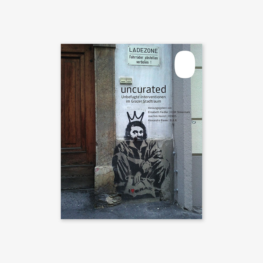 uncurated - Unbefugte Interventionen im Grazer Stadtraum
