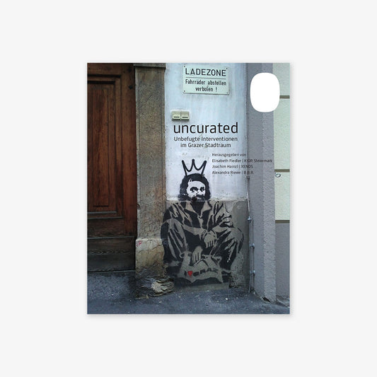 uncurated - Unbefugte Interventionen im Grazer Stadtraum