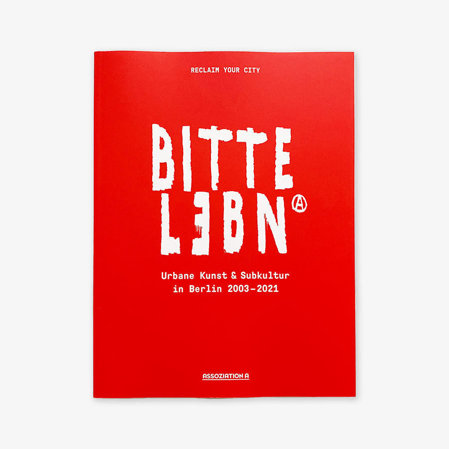 BITTE LEBN - Urbane Kunst und Subkultur in Berlin 2003–2021 - Reclaim Your City