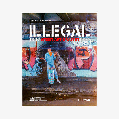 ILLEGAL - Street Art Graffiti 1960–1995
